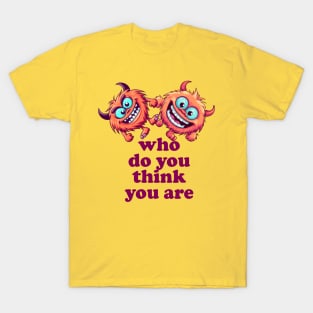 who do you think you are T-Shirt